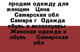 продам одежду для женщин › Цена ­ 1 200 - Самарская обл., Самара г. Одежда, обувь и аксессуары » Женская одежда и обувь   . Самарская обл.